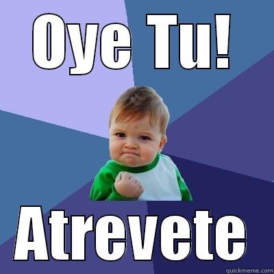 OYE TU! ATREVETE Success Kid