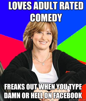 Loves Adult rated comedy freaks out when you type damn or hell on facebook  