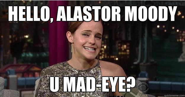 Hello, Alastor Moody U Mad-Eye?  Emma Watson Troll