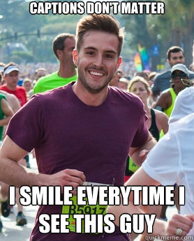 Captions don't matter I smile everytime I see this guy  Ridiculously photogenic guy