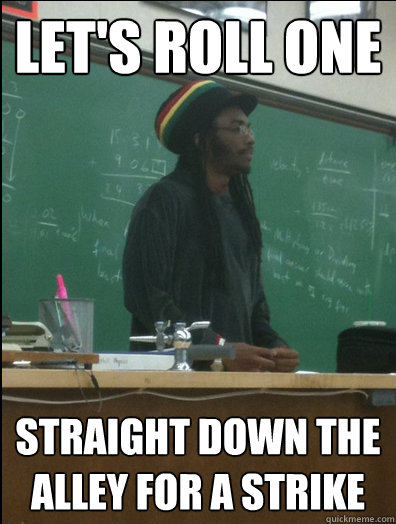 Let's Roll One straight Down The Alley For A Strike  Rasta Science Teacher