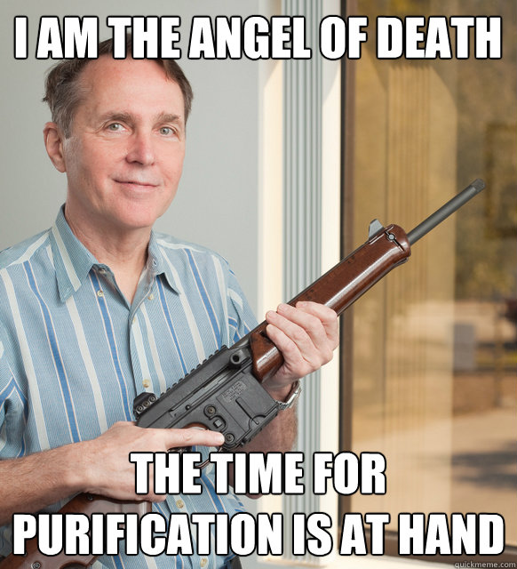 i am the angel of death the time for purification is at hand - i am the angel of death the time for purification is at hand  Old man is pissed