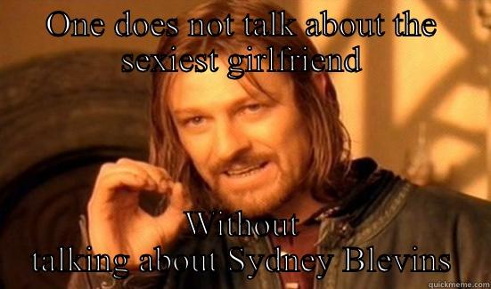 ONE DOES NOT TALK ABOUT THE SEXIEST GIRLFRIEND WITHOUT TALKING ABOUT SYDNEY BLEVINS Boromir