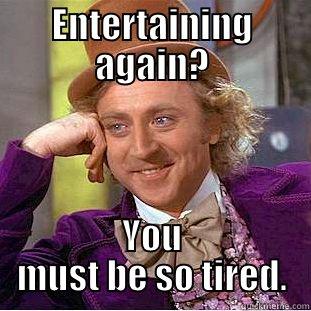 ENTERTAINING AGAIN? YOU MUST BE SO TIRED. Condescending Wonka