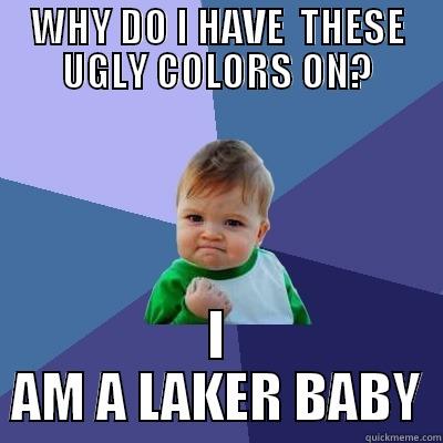WHY DO I HAVE  THESE UGLY COLORS ON? I AM A LAKER BABY Success Kid