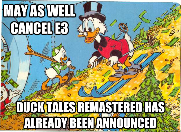 May as well cancel E3 Duck Tales remastered has already been announced - May as well cancel E3 Duck Tales remastered has already been announced  Scrooge McDuck