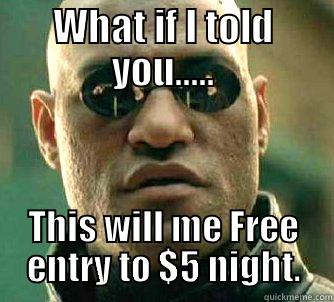 WHAT IF I TOLD YOU..... THIS WILL ME FREE ENTRY TO $5 NIGHT. Matrix Morpheus