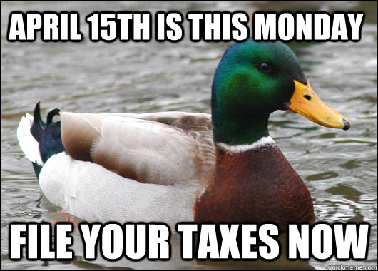 April 15th is this Monday File your taxes now - April 15th is this Monday File your taxes now  Actual Advice Mallard