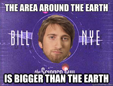 the area around the earth
 is bigger than the earth - the area around the earth
 is bigger than the earth  Gavin the Science Guy