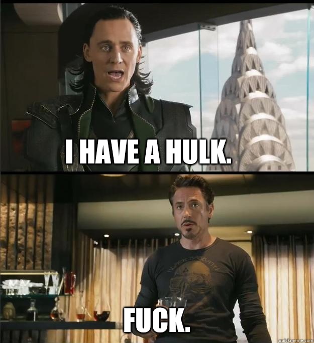 I have a Hulk. Fuck. - I have a Hulk. Fuck.  The Avengers