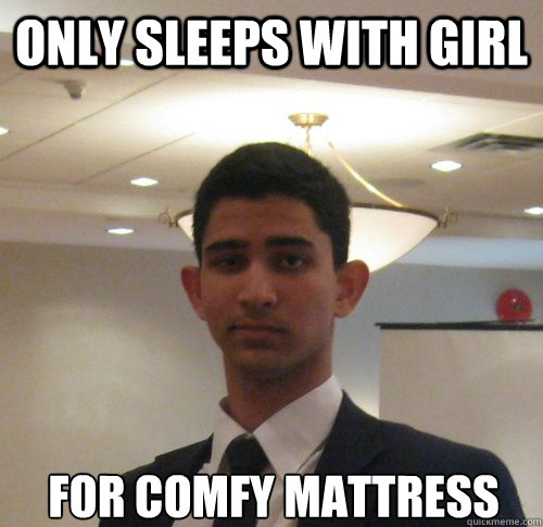 Only Sleeps with girl for comfy mattress  Scumbag Jacob