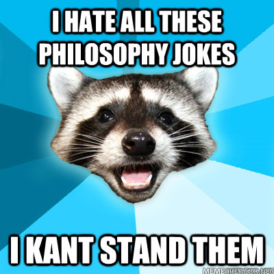 I hate all these philosophy jokes I kant stand them  - I hate all these philosophy jokes I kant stand them   Misc