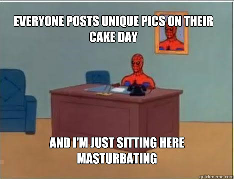 Everyone posts unique pics on their cake day And I'm just sitting here masturbating - Everyone posts unique pics on their cake day And I'm just sitting here masturbating  Spiderman