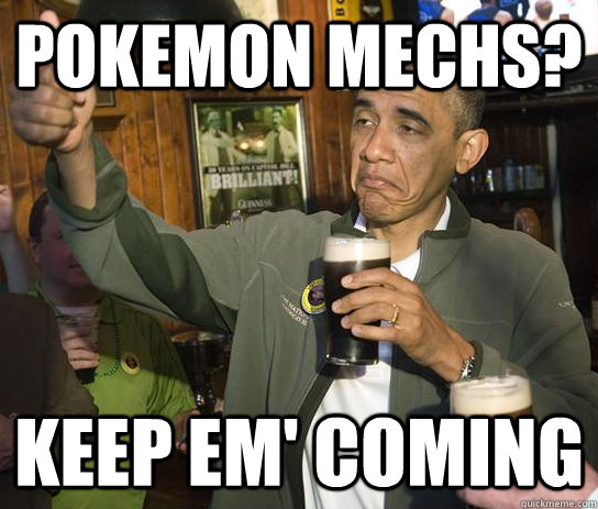 pokemon mechs? Keep em' coming  Approving Obama