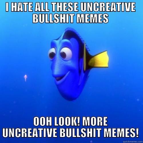 I HATE ALL THESE UNCREATIVE BULLSHIT MEMES OOH LOOK! MORE UNCREATIVE BULLSHIT MEMES! dory