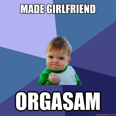 Made girlfriend orgasam  Success Kid