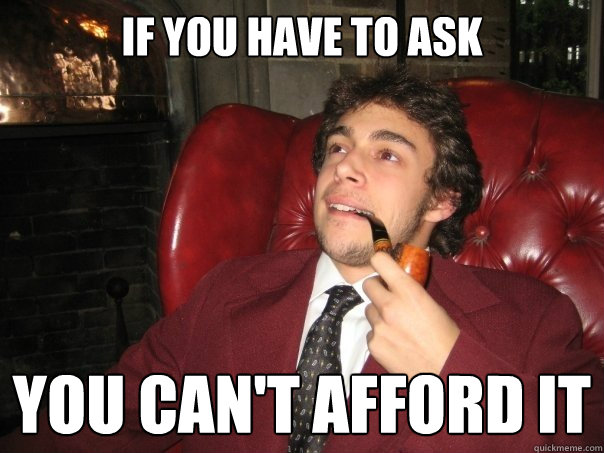 if you have to ask you can't afford it - if you have to ask you can't afford it  Auburn Pipe Anthony