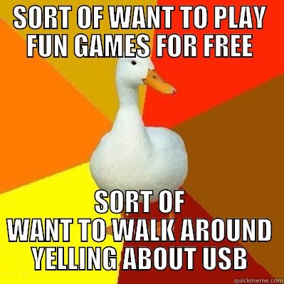SORT OF WANT TO PLAY FUN GAMES FOR FREE SORT OF WANT TO WALK AROUND YELLING ABOUT USB Tech Impaired Duck