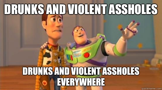 Drunks and violent assholes Drunks and violent assholes everywhere  Buzz Glitter