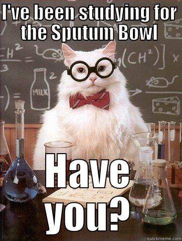 Sputum Bowl - I'VE BEEN STUDYING FOR THE SPUTUM BOWL HAVE YOU? Chemistry Cat