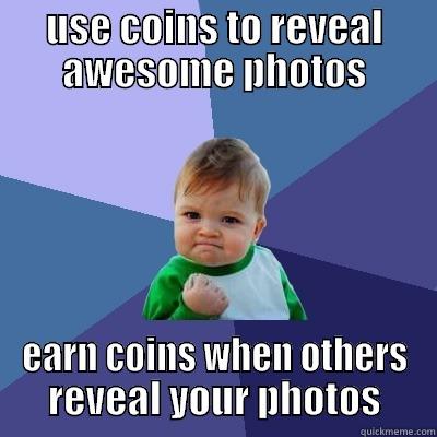 USE COINS TO REVEAL AWESOME PHOTOS EARN COINS WHEN OTHERS REVEAL YOUR PHOTOS Success Kid