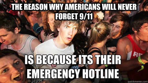 The reason why americans will never forget 9/11 is because it´s their emergency hotline  Sudden Clarity Clarence