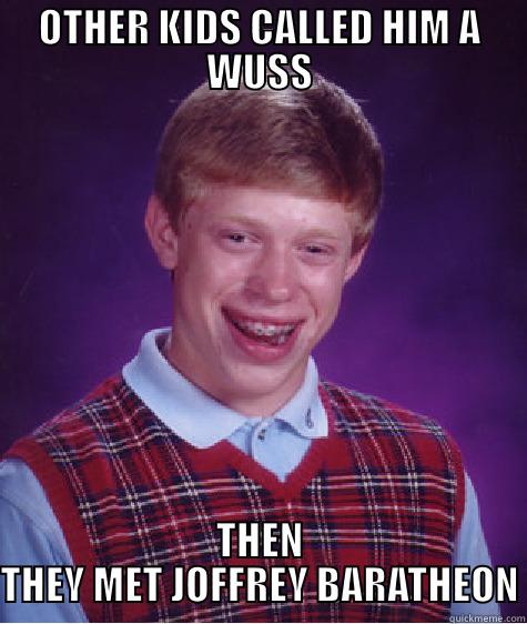 OTHER KIDS CALLED HIM A WUSS THEN THEY MET JOFFREY BARATHEON Bad Luck Brian