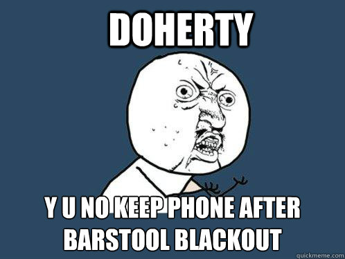 doherty y u no keep phone after barstool blackout  Y U No