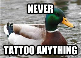 NEVER TATTOO ANYTHING  Good Advice Duck