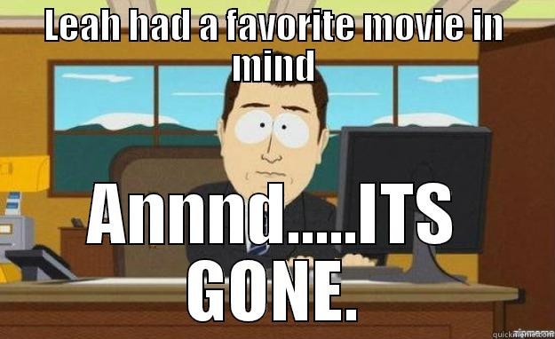 LEAH HAD A FAVORITE MOVIE IN MIND ANNND.....ITS GONE. aaaand its gone