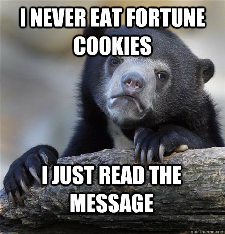 i never eat fortune cookies i just read the message  Confession Bear