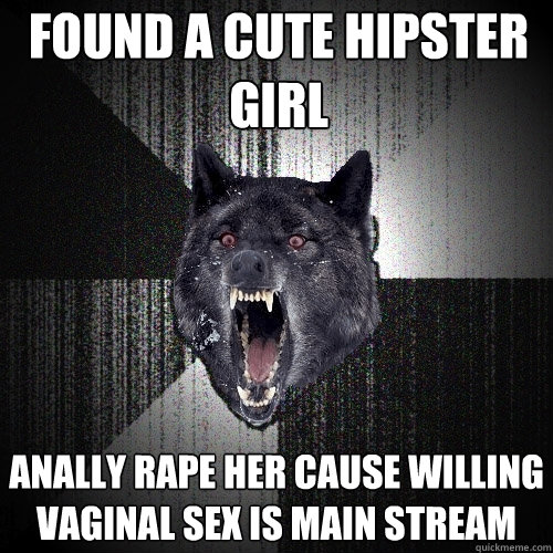 Found a cute hipster girl anally rape her cause willing vaginal sex is main stream  Insanity Wolf