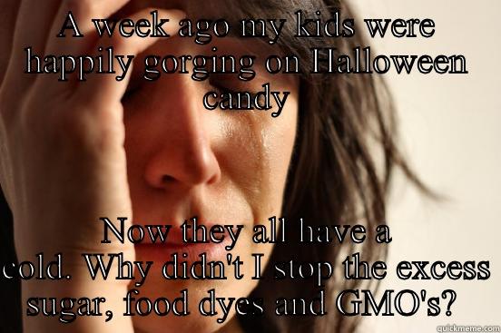 A WEEK AGO MY KIDS WERE HAPPILY GORGING ON HALLOWEEN CANDY NOW THEY ALL HAVE A COLD. WHY DIDN'T I STOP THE EXCESS SUGAR, FOOD DYES AND GMO'S?  First World Problems