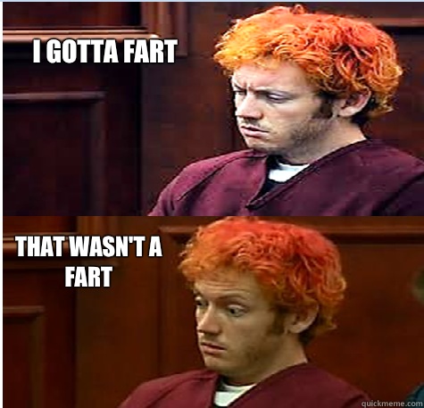 I gotta fart That wasn't a fart  James Holmes