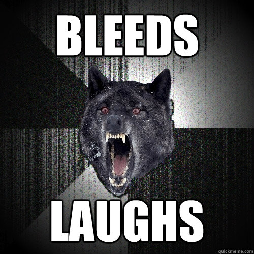 bleeds laughs   Insanity Wolf