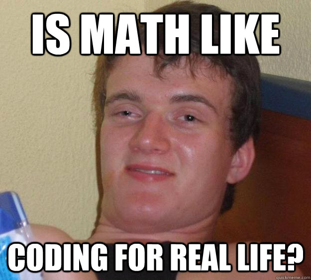 Is math like Coding for real life?  10 Guy