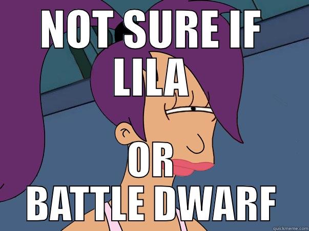LILA is german for LEELA - NOT SURE IF LILA OR BATTLE DWARF Leela Futurama