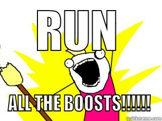 RUN ALL THE BOOSTS!!!!!! All The Things