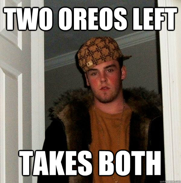 Two Oreos left Takes both  Scumbag Steve