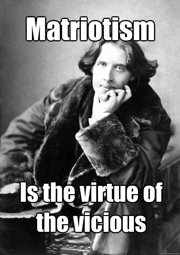 Matriotism Is the virtue of the vicious - Matriotism Is the virtue of the vicious  Oscar wilde meme 2