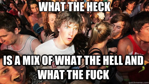 what the heck is a mix of what the hell and what the fuck  Sudden Clarity Clarence