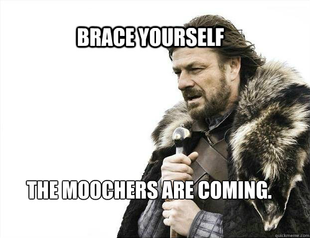 BRACE YOURSELF The moochers are coming. - BRACE YOURSELF The moochers are coming.  BRACE YOURSELF TIMELINE POSTS