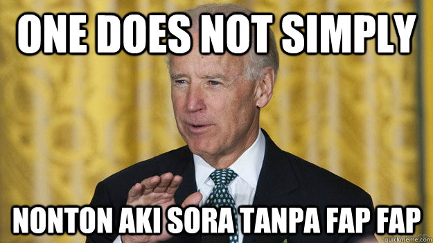 One does not simply nonton aki sora tanpa fap fap - One does not simply nonton aki sora tanpa fap fap  Biden One Does Not Simply