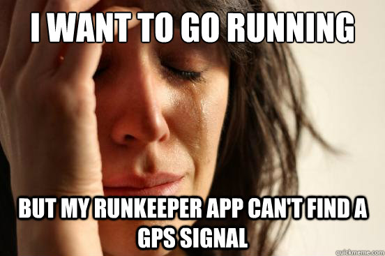 I want to go running but my runkeeper app can't find a gps signal  First World Problems