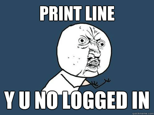 Print line Y U NO logged in  Y U No