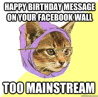 Happy Birthday Message on your facebook wall too mainstream  