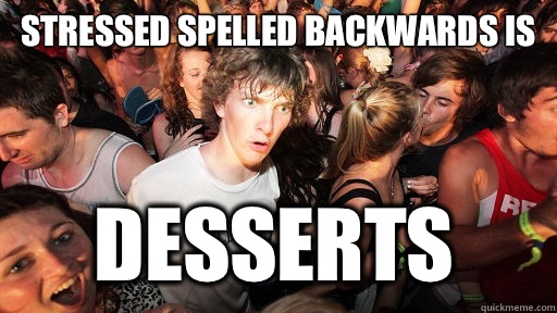 Stressed spelled backwards is Desserts  Sudden Clarity Clarence