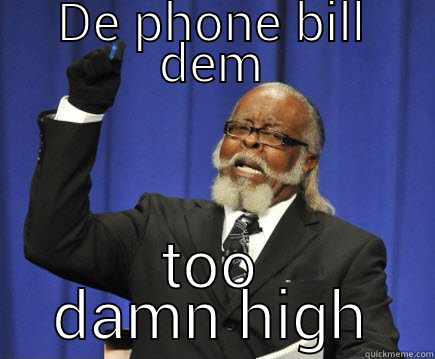 DE PHONE BILL DEM TOO DAMN HIGH Too Damn High