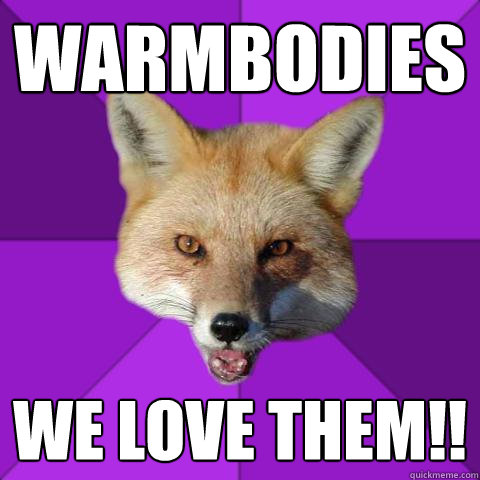 warmbodies we love them!!  Forensics Fox