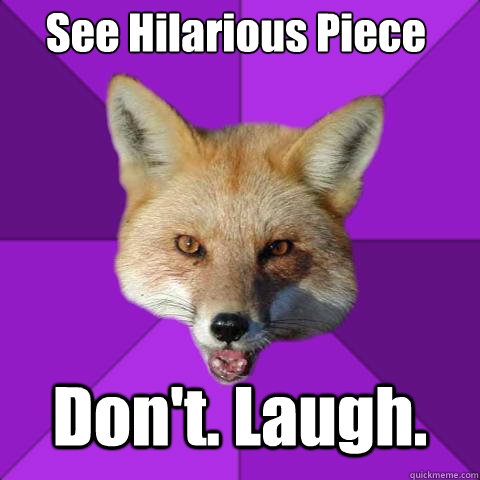 See Hilarious Piece Don't. Laugh.  Forensics Fox